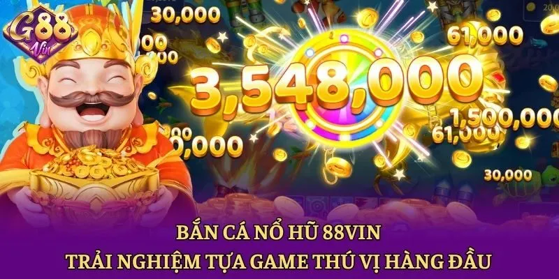 Bắn Cá Nổ Hũ 88vin - Trải Nghiệm Tựa Game Thú Vị Hàng Đầu