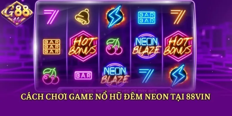 Cách chơi game nổ hũ Đêm Neon tại 88vin