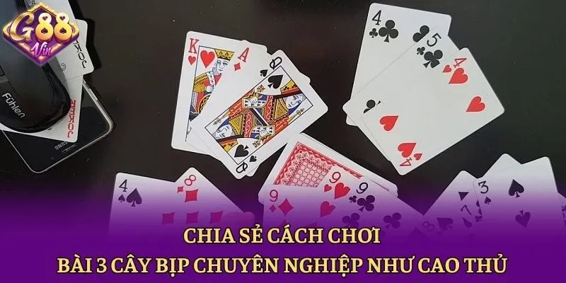 Chia Sẻ Cách Chơi Bài 3 Cây Bịp Chuyên Nghiệp Như Cao Thủ