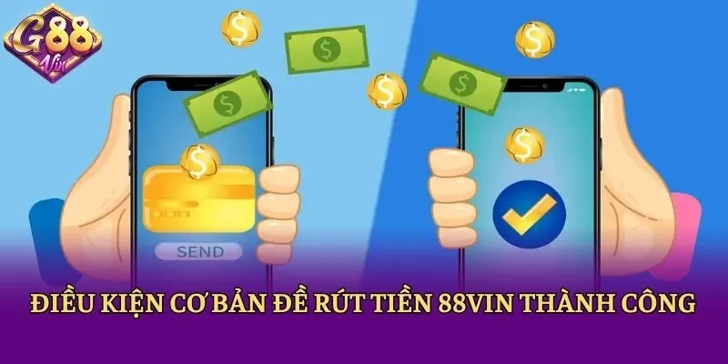 Điều kiện cơ bản đề rút tiền 88vin thành công