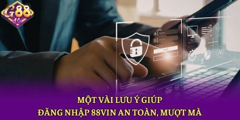 Một vài lưu ý giúp đăng nhập 88vin an toàn, mượt mà